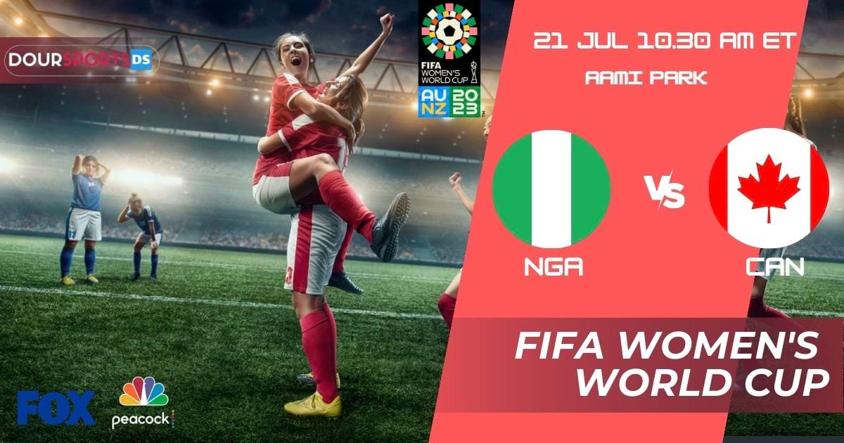 FIFA Women’s World Cup How to Watch Nigeria Vs Canada 2023 Live Stream Team Players Fixture Prediction Tickets