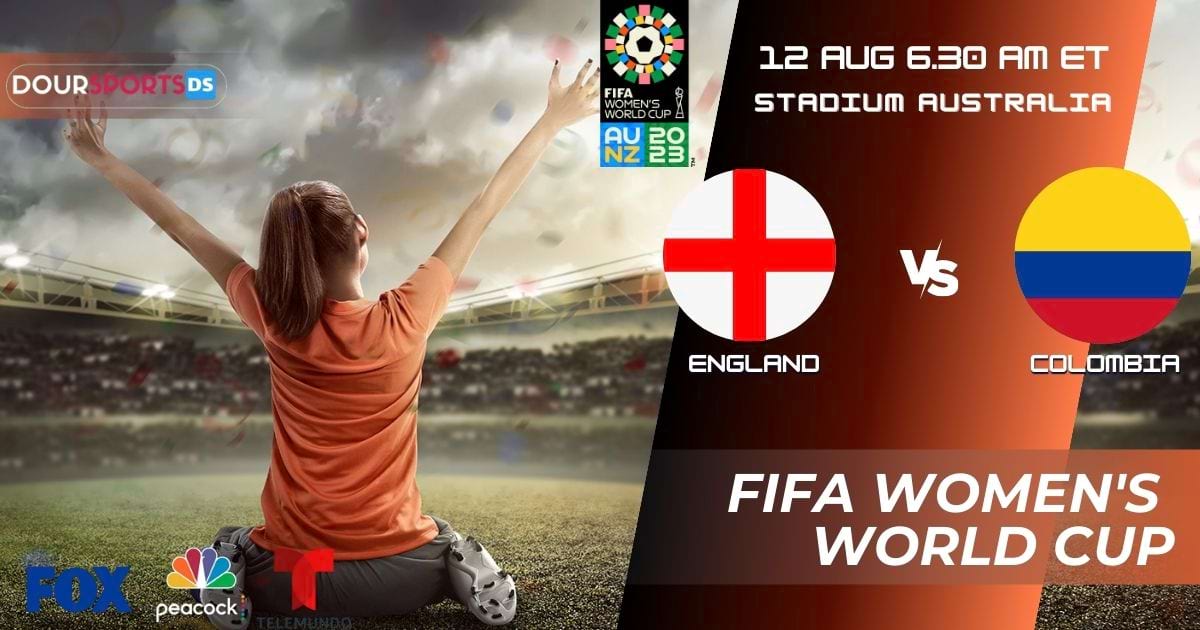 FIFA Women’s World Cup How to Watch England vs Colombia 2023 Live Stream Roster Fixture Prediction Tickets  